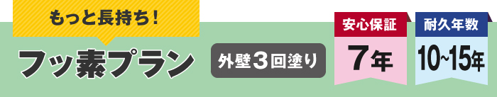 もっと長持ち！フッ素プラン　外壁3回塗り　安心保証5年 耐久年数7～10年